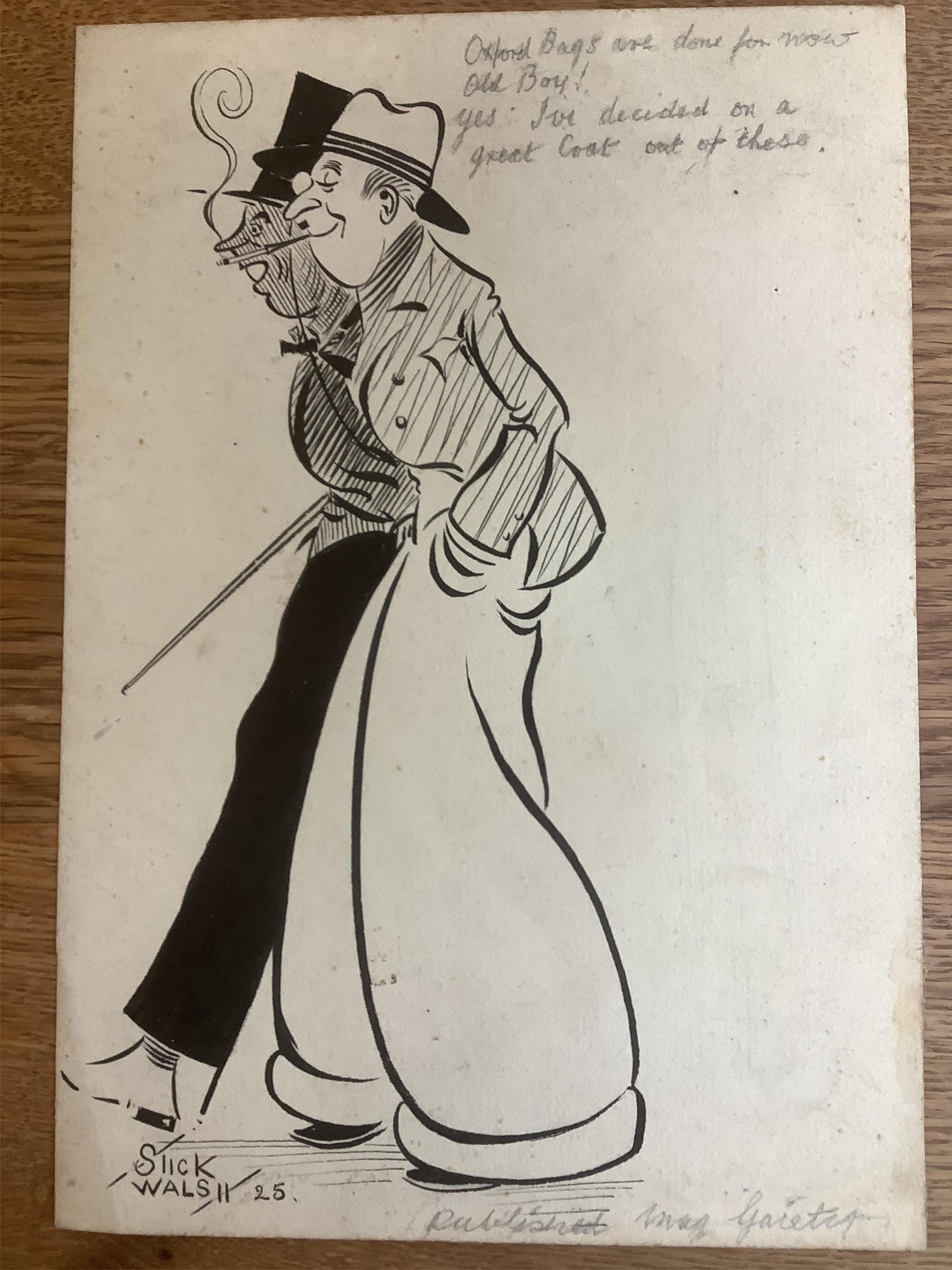 Stick Walsh (1893-1991) for Gaiety magazine, pen and ink, ‘Oxford Bags are done for now Old Boy! Yes, I’ve decided on a great coat out of these’ signed and dated '25, 25 x 17.5cm and a pencil drawing by the same hand of